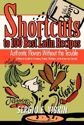 Shortcuts to 100 Best Latin Recipes Authentic Flavors Without the Trouble N/A 9780595468270 Front Cover