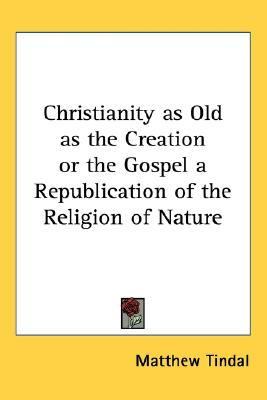 Christianity as Old as the Creation or the Gospel a Republication of the Religion of Nature  Reprint  9781417947270 Front Cover