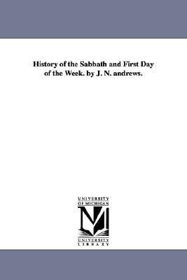 History of the Sabbath and First Day of the Week by J N Andrews N/A 9781425560270 Front Cover