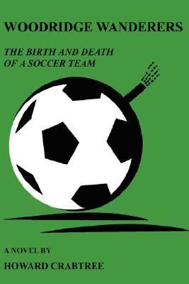 Woodridge Wanderers The Birth and Death of a Soccer Team N/A 9781425995270 Front Cover