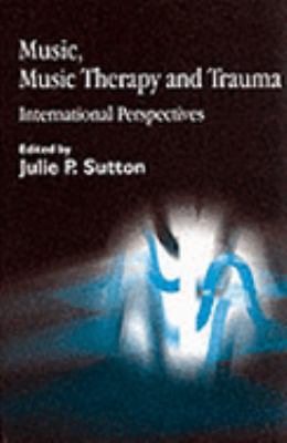 Music, Music Therapy and Trauma International Perspectives  2002 9781843100270 Front Cover