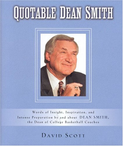 Quotable Dean Smith Words of Insight, Inspiration, and Intense Preparation by and about Dean Smith, the Dean of College Basketball Coaches N/A 9781931249270 Front Cover