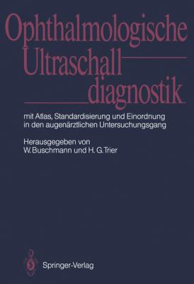 Ophthalmologische Ultraschalldiagnostik Mit Atlas, Standardisierung und Einordnung in Den Augenï¿½rztlichen Untersuchungsgang  1989 9783642732270 Front Cover