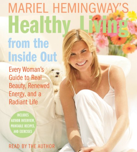 Mariel Hemingway's Healthy Living from the Inside Out CD : Every Woman's Guide to Real Beauty, Renewed Energy, and a Radiant Life Abridged  9780061227271 Front Cover
