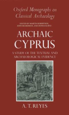 Archaic Cyprus A Study of the Textual and Archaeological Evidence  1994 9780198132271 Front Cover