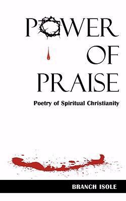 Power of Praise: Poetry of Spiritual Christianity  2008 9780974769271 Front Cover