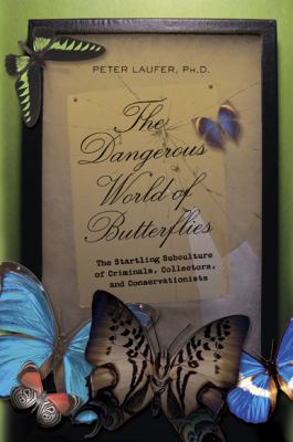 Dangerous World of Butterflies The Startling Subculture of Criminals, Collectors, and Conservationists N/A 9781599219271 Front Cover