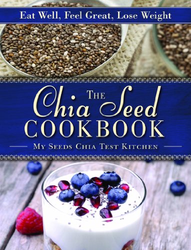 Chia Seed Cookbook Eat Well, Feel Great, Lose Weight  2013 9781620874271 Front Cover