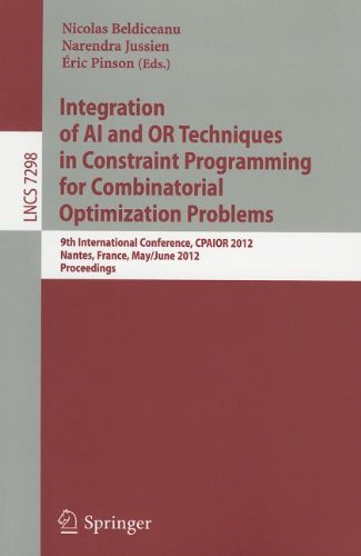 Integration of AI and or Techniques in Constraint Programming for Combinatorial Optimization Problems 9th International Conference, CPAIOR 2012, Nantes, France, May 28 - June 1, 2012, Proceedings  2012 9783642298271 Front Cover