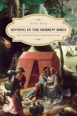 Sinning in the Hebrew Bible How the Worst Stories Speak for Its Truth  2012 9780231159272 Front Cover