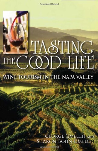 Tasting the Good Life Wine Tourism in the Napa Valley  2011 9780253223272 Front Cover