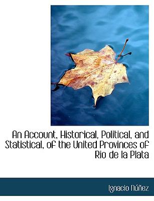 An Account, Historical, Political, and Statistical, of the United Provinces of Rio De La Plata:   2008 9780554650272 Front Cover