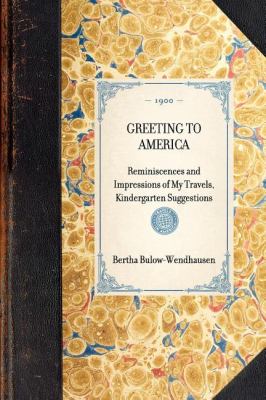 Greeting to America Reminiscences and Impressions of My Travels, Kindergarten Suggestions N/A 9781429005272 Front Cover