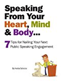 Speaking from Your Heart, Mind and Body... 7 Tips for Nailing Your Next Public Speaking Engagement N/A 9781483928272 Front Cover