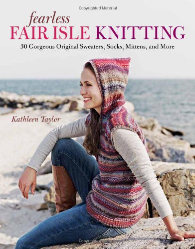 Fearless Fair Isle Knitting 30 Gorgeous Original Sweaters, Socks, Mittens, and More  2011 9781600853272 Front Cover