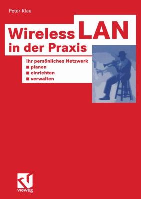 Wireless LAN in der Praxis Ihr Persï¿½nliches Netzwerk Planen, Einrichten und Verwalten  2003 9783528058272 Front Cover