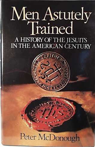 Men Astutely Trained A History of the Jesuits in the American Century N/A 9780029205273 Front Cover