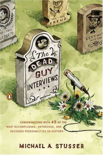 Dead Guy Interviews Conversations with 45 of the Most Accomplished, Notorious, and Deceased Personalities in History  2007 9780143112273 Front Cover