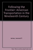 Following the Frontier : American Transportation in the Nineteenth Century N/A 9780152288273 Front Cover