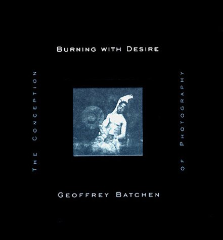 Burning with Desire The Conception of Photography  1997 9780262024273 Front Cover