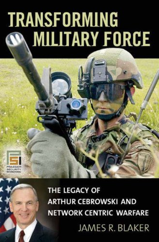 Transforming Military Force The Legacy of Arthur Cebrowski and Network Centric Warfare  2007 9780275994273 Front Cover