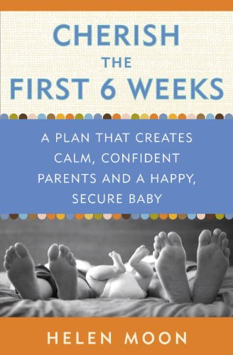 Cherish the First Six Weeks A Plan That Creates Calm, Confident Parents and a Happy, Secure Baby  2013 9780307987273 Front Cover