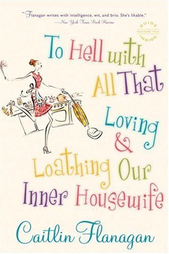To Hell with All That Loving and Loathing Our Inner Housewife N/A 9780316066273 Front Cover