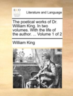 Poetical Works of Dr William King in Two Volumes with the Life of the Author Volume 1 Of N/A 9781140729273 Front Cover