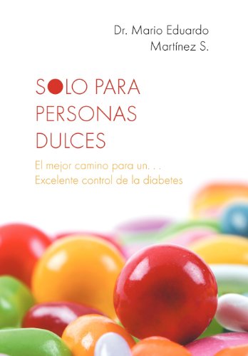 Solo Para Personas Dulces: El Mejor Camino Para Un Excelente Control De La Diabetes  2012 9781463329273 Front Cover