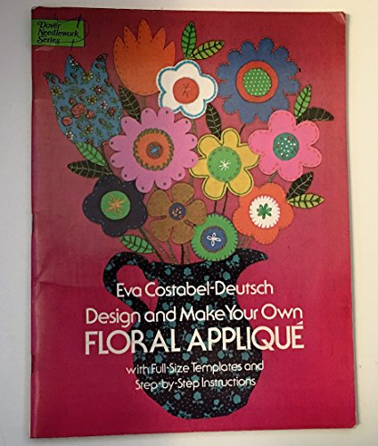 Design and Make Your Own Floral Applique  1976 9780486234274 Front Cover