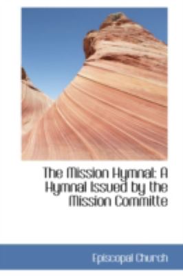 The Mission Hymnal: A Hymnal Issued by the Mission Committe  2008 9780559466274 Front Cover