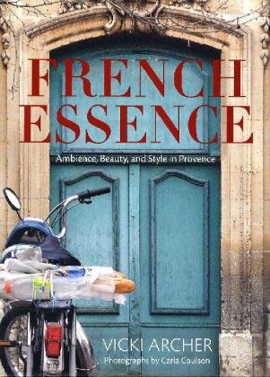 French Essence Ambience, Beauty, and Style in Provence N/A 9780670022274 Front Cover