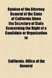 Opinion of the Attorney General of the State of California Given the Secretary of State Concerning the Right of a Candidate or Organization To  2010 9781153957274 Front Cover