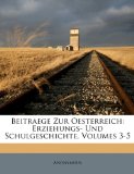 Beitraege Zur Oesterreich Erziehungs- und Schulgeschichte, Volumes 3-5 N/A 9781174651274 Front Cover