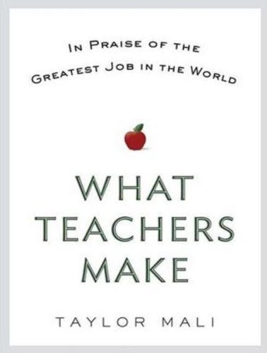 What Teachers Make: In Praise of the Greatest Job in the World  2012 9781452656274 Front Cover