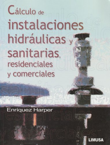 Calculo De Instalaciones Hidraulicas Y Sanitarias, Residenciales Y Comerciales:  2006 9789681869274 Front Cover