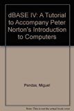 dBASE IV : A Tutorial to Accompany Peter Norton's Introduction to Computers N/A 9780028013275 Front Cover