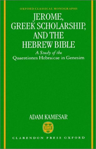 Jerome, Greek Scholarship, and the Hebrew Bible A Study of the Quaestiones Hebraicae in Genesim  1993 9780198147275 Front Cover