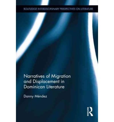 Narratives of Migration and Displacement in Dominican Literature   2012 9780203128275 Front Cover