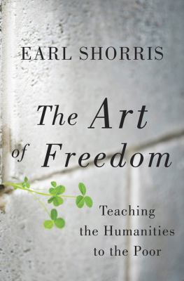 Art of Freedom Teaching the Humanities to the Poor  2013 9780393081275 Front Cover