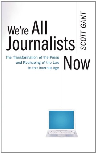 We're All Journalists Now The Transformation of the Press and Reshaping of the Law in the Internet Age  2011 9780743299275 Front Cover