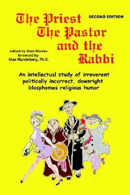 Priest, the Pastor and the Rabbi : An Intellectual Study of Ireverent Politically Incorrect, Downright Blasphemes Religious Humor  2005 9780945949275 Front Cover