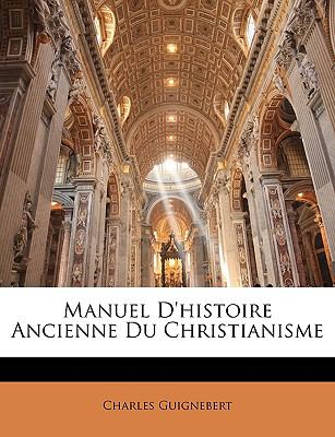 Manuel D'Histoire Ancienne du Christianisme N/A 9781147867275 Front Cover