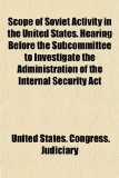 Scope of Soviet Activity in the United States Hearing Before the Subcommittee to Investigate the Administration of the Internal Security Act N/A 9781154841275 Front Cover