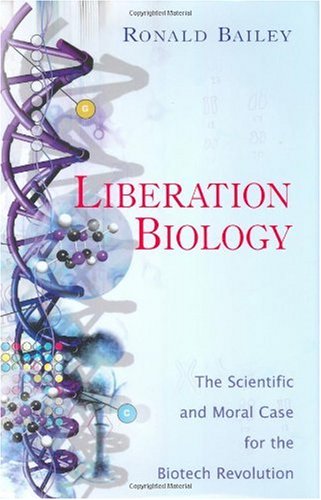 Liberation Biology The Scientific and Moral Case for the Biotech Revolution  2005 9781591022275 Front Cover