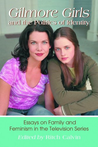 Gilmore Girls and the Politics of Identity Essays on Family and Feminism in the Television Series  2008 9780786437276 Front Cover