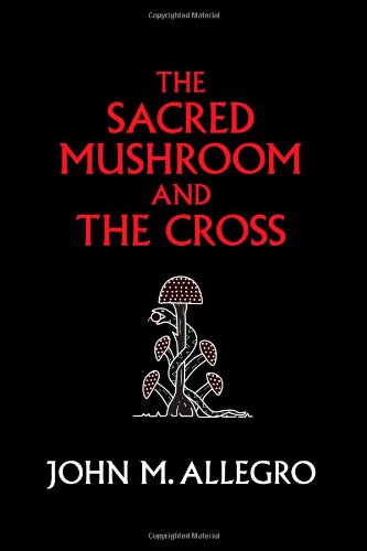 Sacred Mushroom and the Cross A study of the nature and origins of Christianity within the fertility cults of the ancient near East 2nd 2009 (Unabridged) 9780982556276 Front Cover