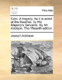 Cato a Traged As It Is Actedat the Theatres, by His Majesty's Servants by Mr Addison The N/A 9781170767276 Front Cover