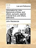 Information for John MacKenzie of Brae, and Others, Pursuers, Against Colonel Scot, and Others, Defenders  N/A 9781171380276 Front Cover