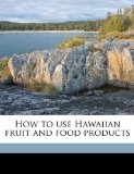 How to Use Hawaiian Fruit and Food Products  N/A 9781174871276 Front Cover